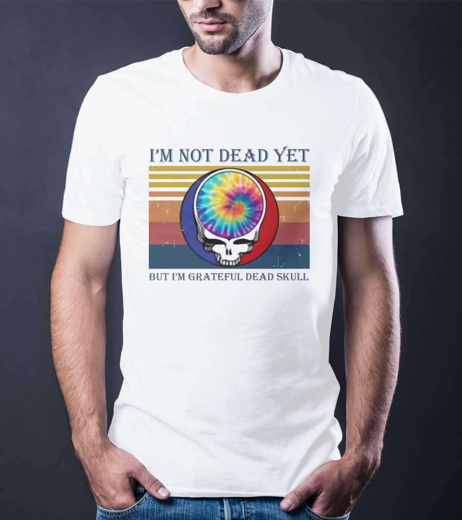 I'm Not Dead Yet But I'm Grateful Dead Skull Tie-Dye Retro T-Shirt