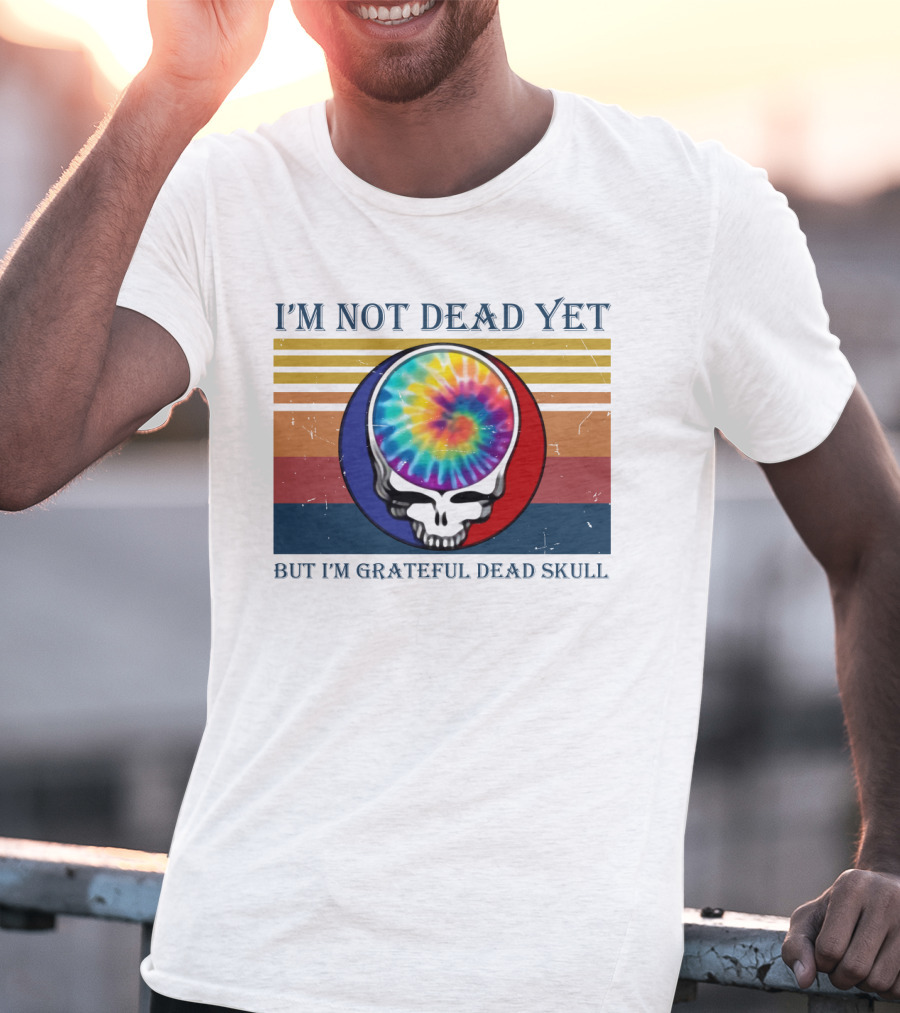 I'm Not Dead Yet But I'm Grateful Dead Skull Tie-Dye Retro T-Shirt