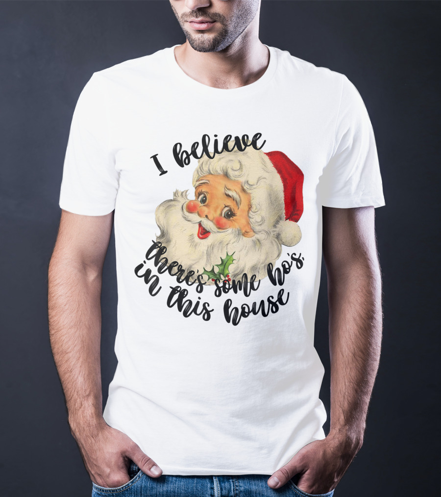 I Believe There's Some Ho's In This House Funny Santa Claus T-Shirt