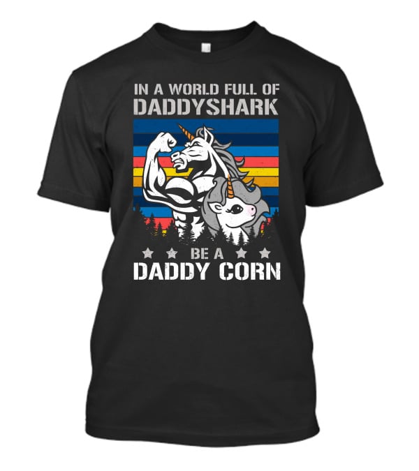 In A World Full Of Daddy Shark Be A Daddycorn T-Shirt