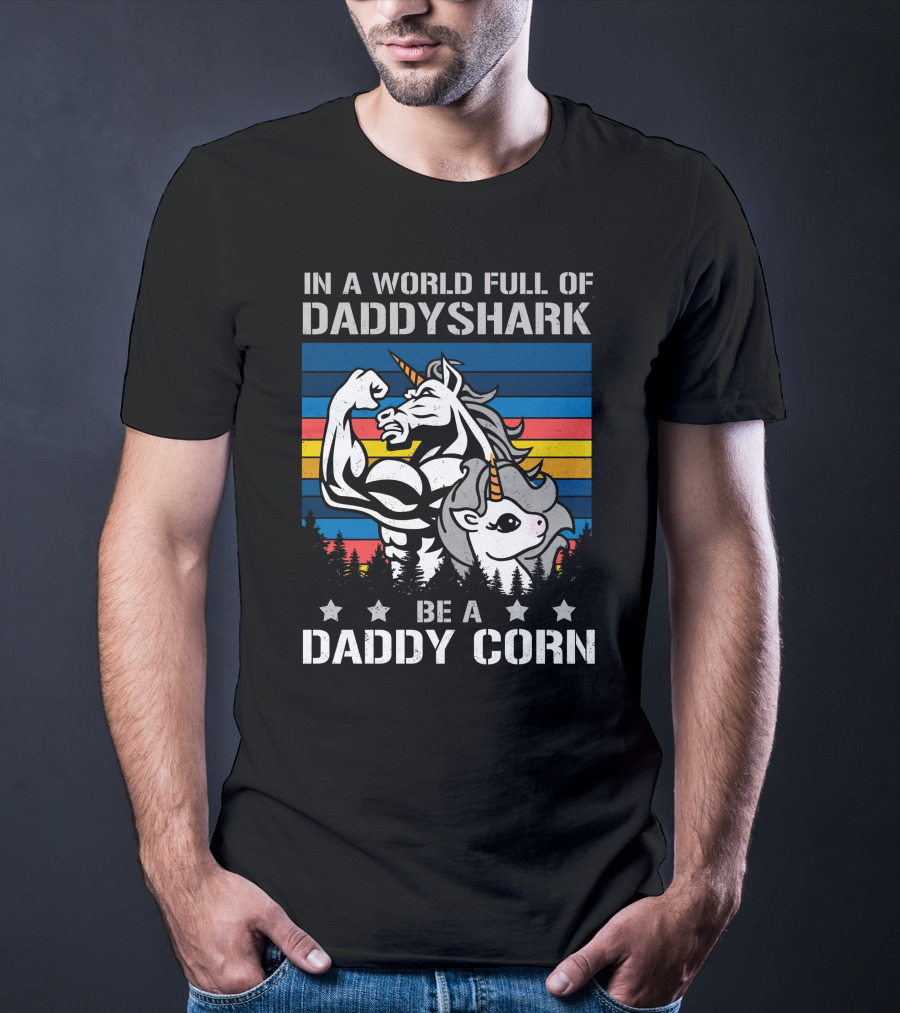 In A World Full Of Daddy Shark Be A Daddycorn T-Shirt