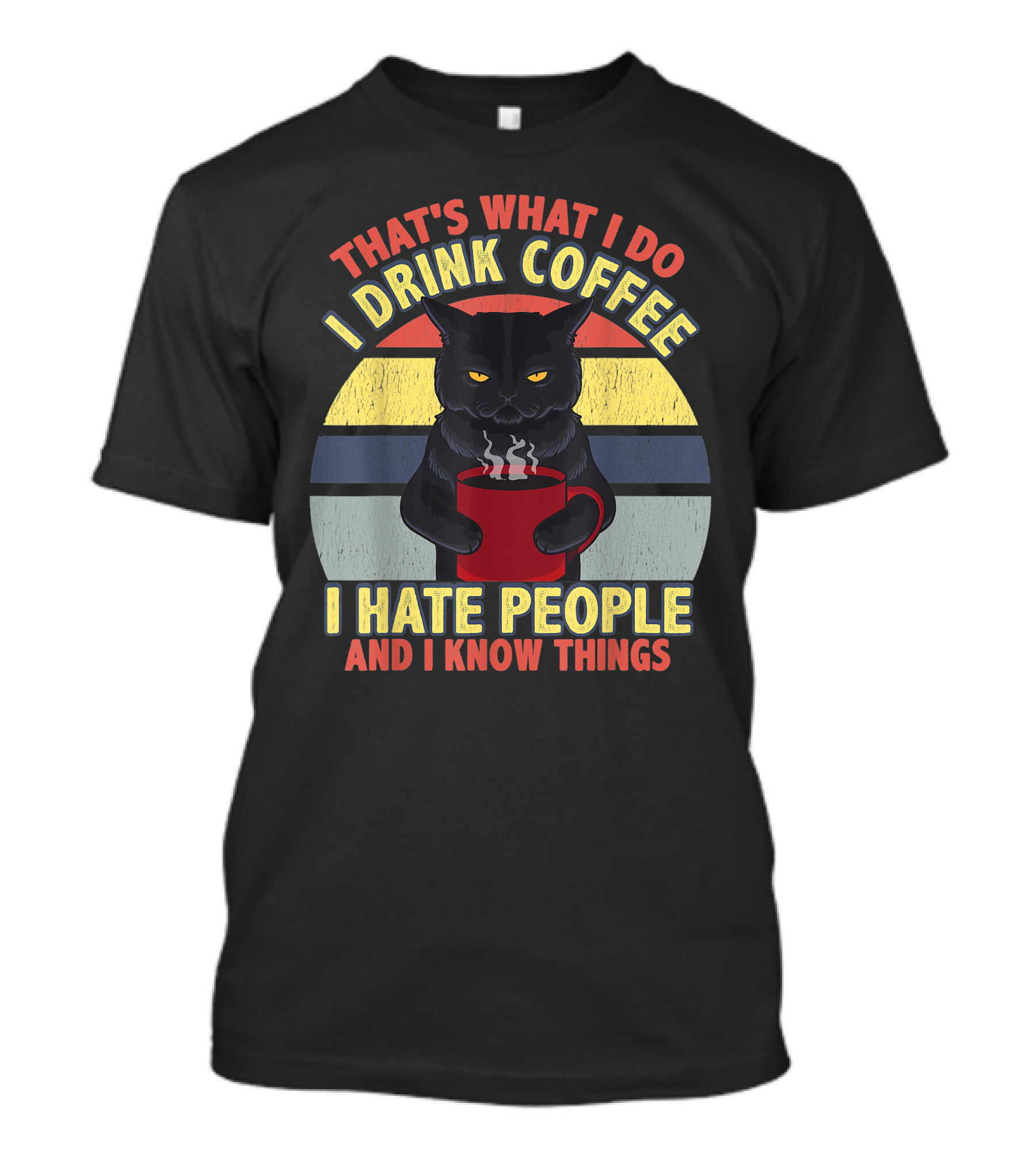 That's What I Do I Drink Coffee I Hate People And I Know Things Funny Cat T-Shirt