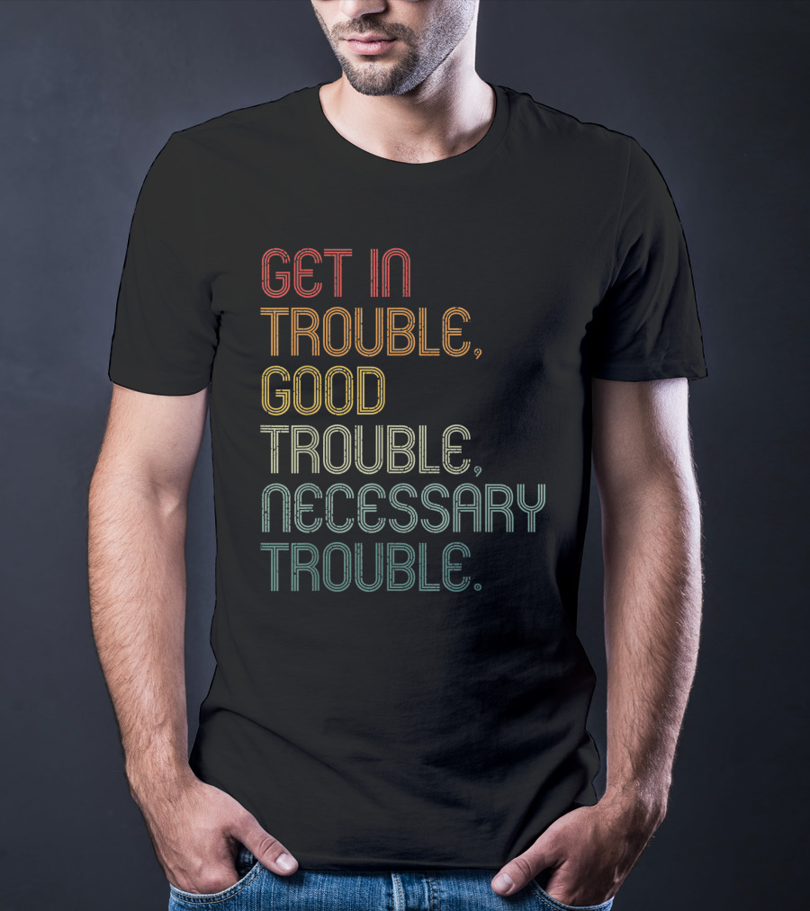Get In Trouble Good Trouble Necessary Trouble John Lewis Social Justice T-Shirt