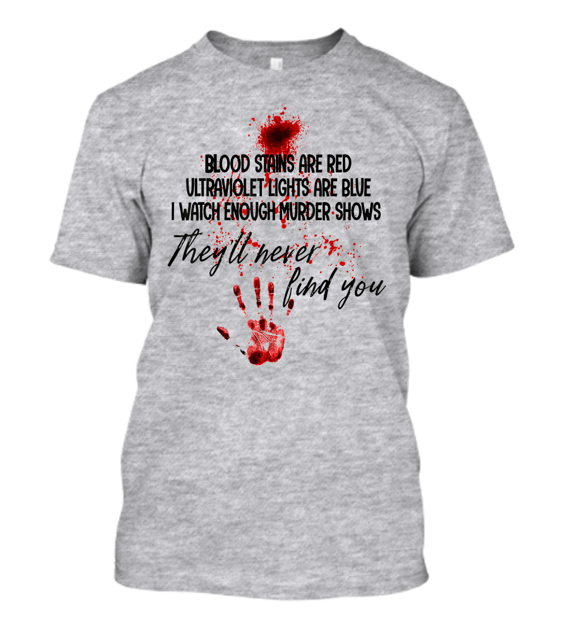 Blood Stains Are Red Ultraviolet Lights Are Blue I Watch Enough Murder Shows They'll Never Find You Handprint T-Shirt