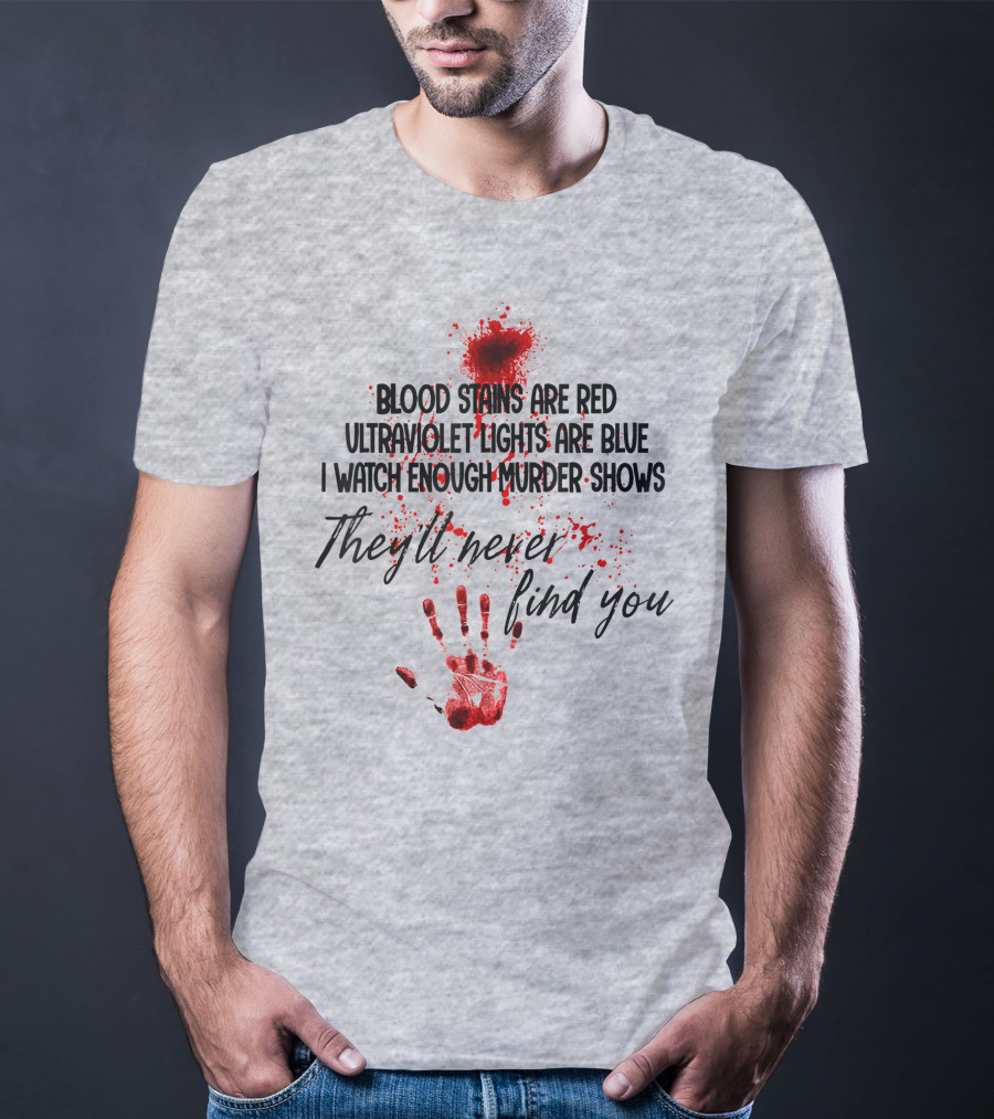 Blood Stains Are Red Ultraviolet Lights Are Blue I Watch Enough Murder Shows They'll Never Find You Handprint T-Shirt