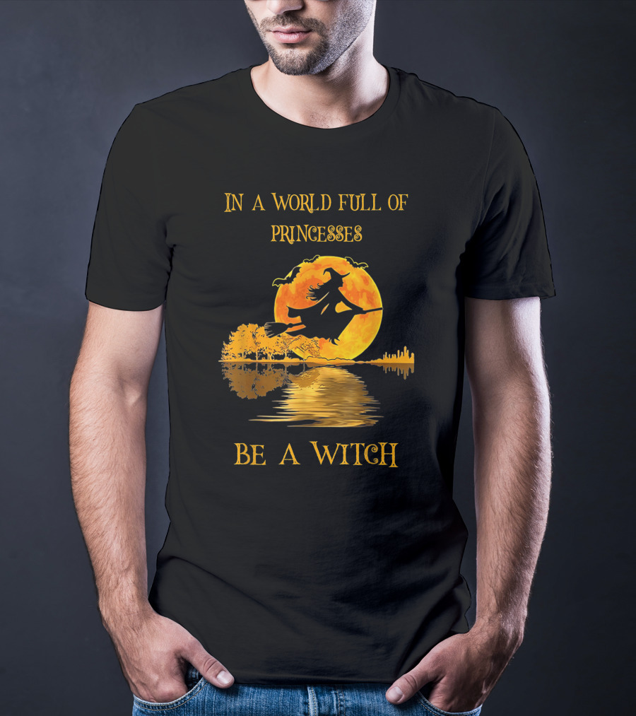 In A World Full Of Princesses Be A Witch T-Shirt