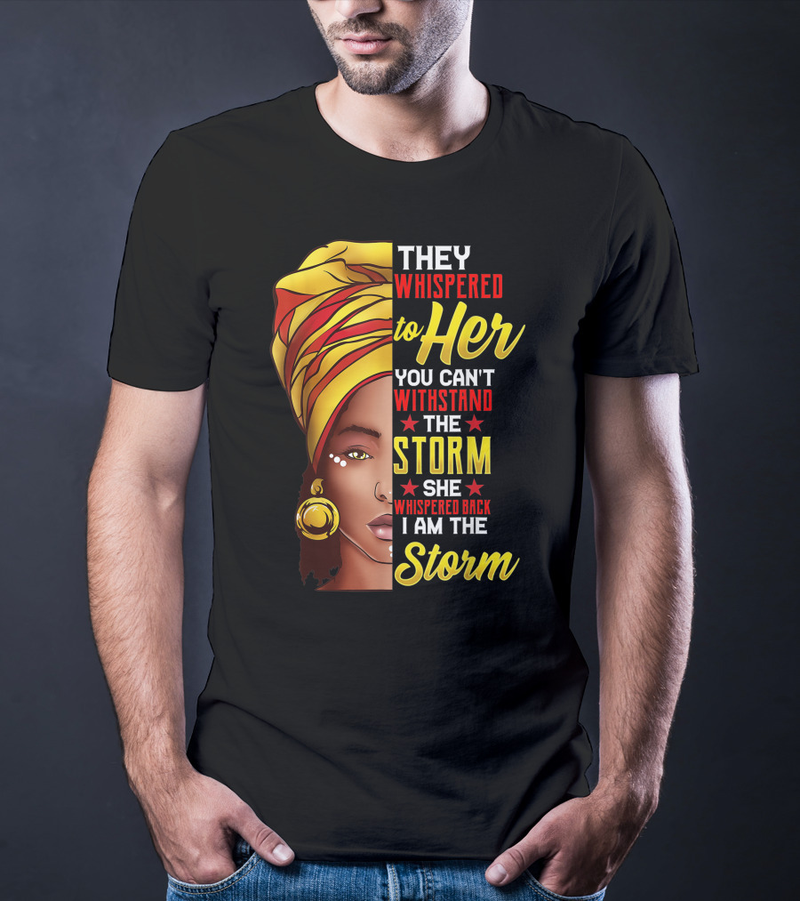 They Whispered To Her You Can't Withstand The Storm I Am The Storm T-Shirt