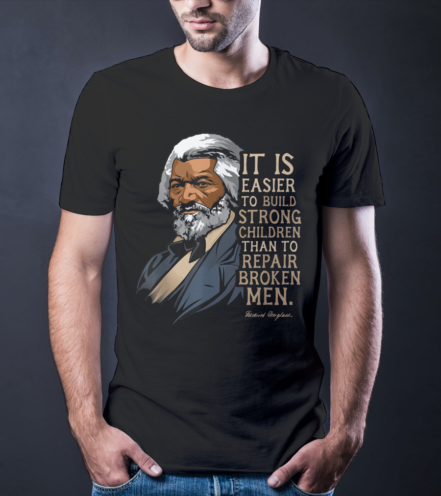Build Strong Children Frederick Douglass Easier Repair Broken Men T-Shirt