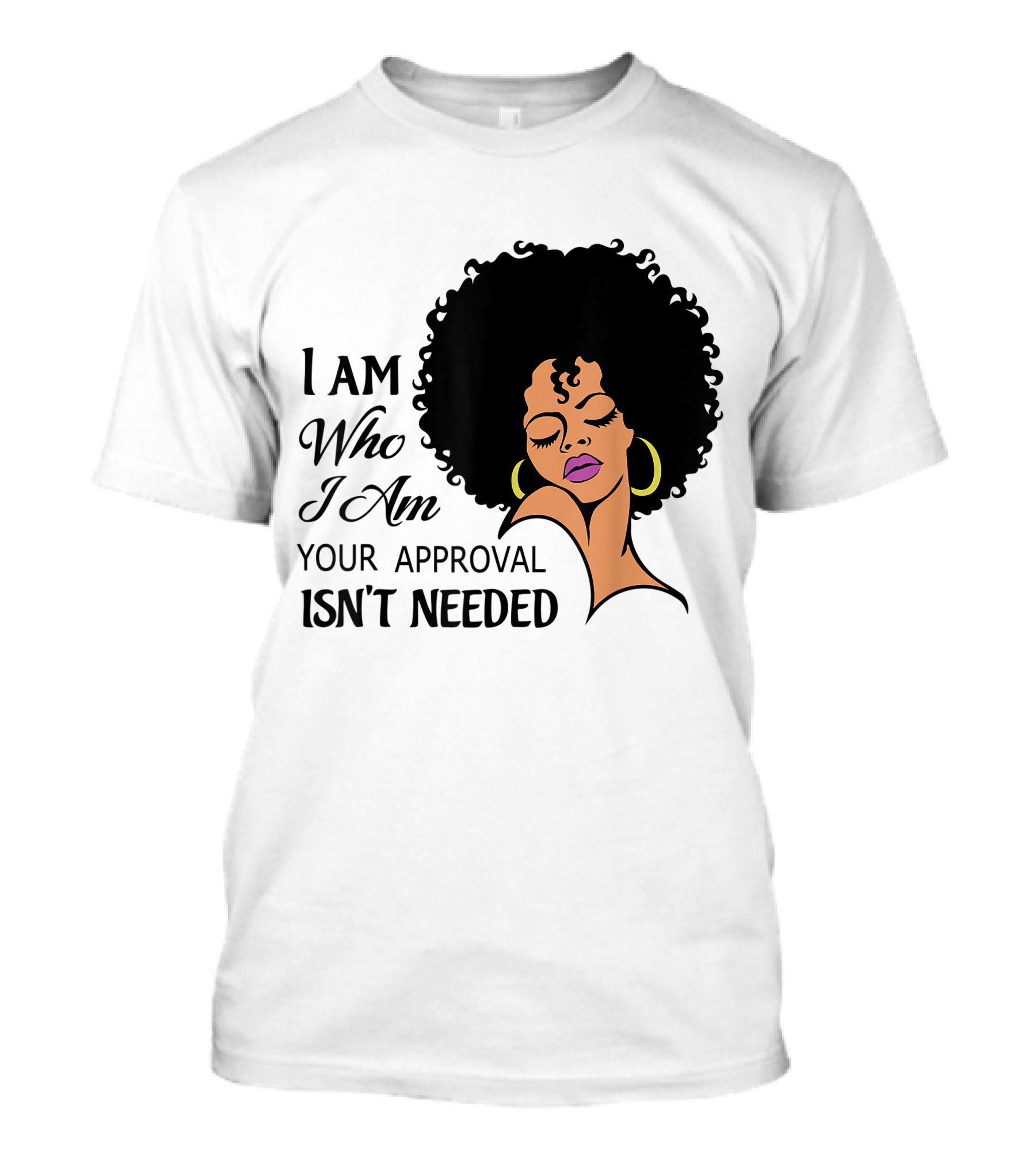 I Am Who I Am Your Approval Isn't Needed Black Queen Lady Curly Natural Afro African American T-Shirt