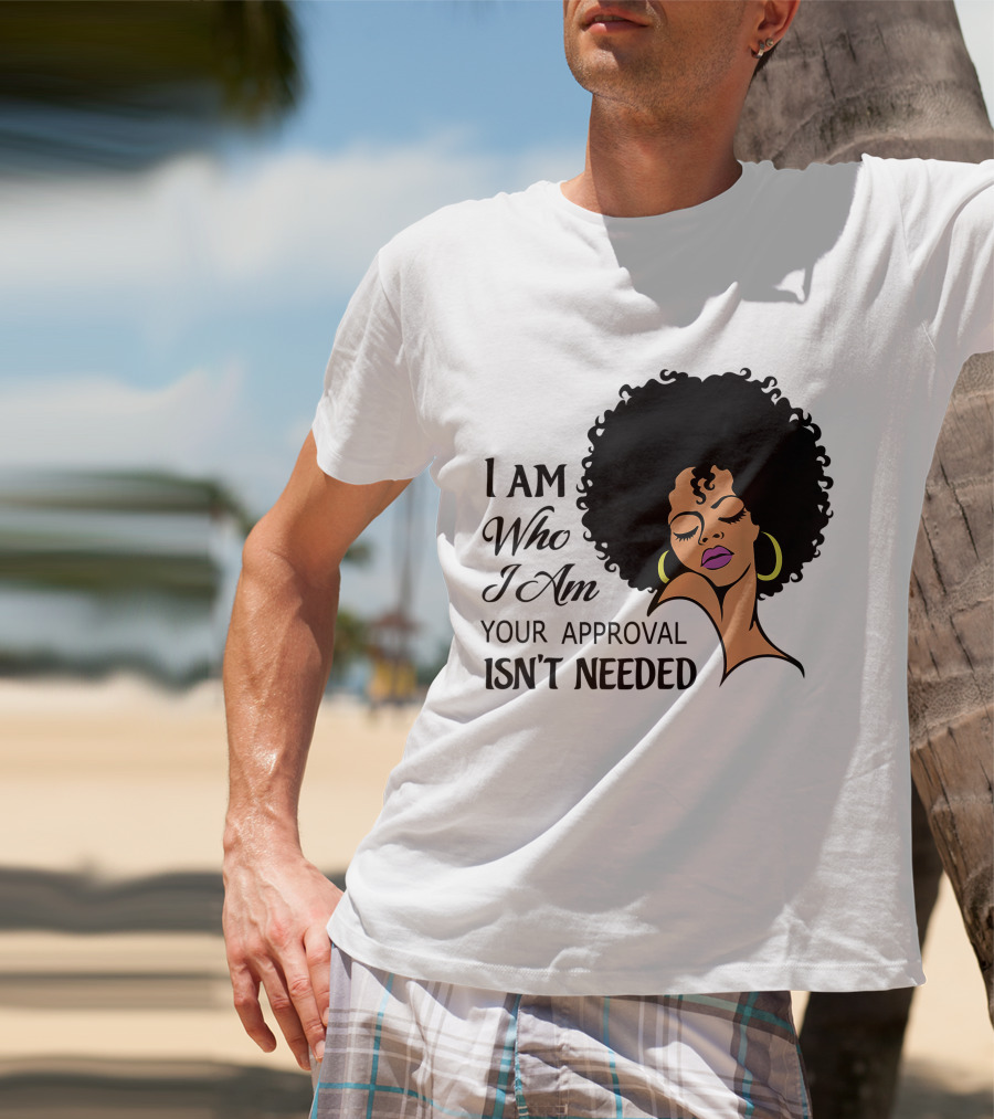I Am Who I Am Your Approval Isn't Needed Black Queen Lady Curly Natural Afro African American T-Shirt