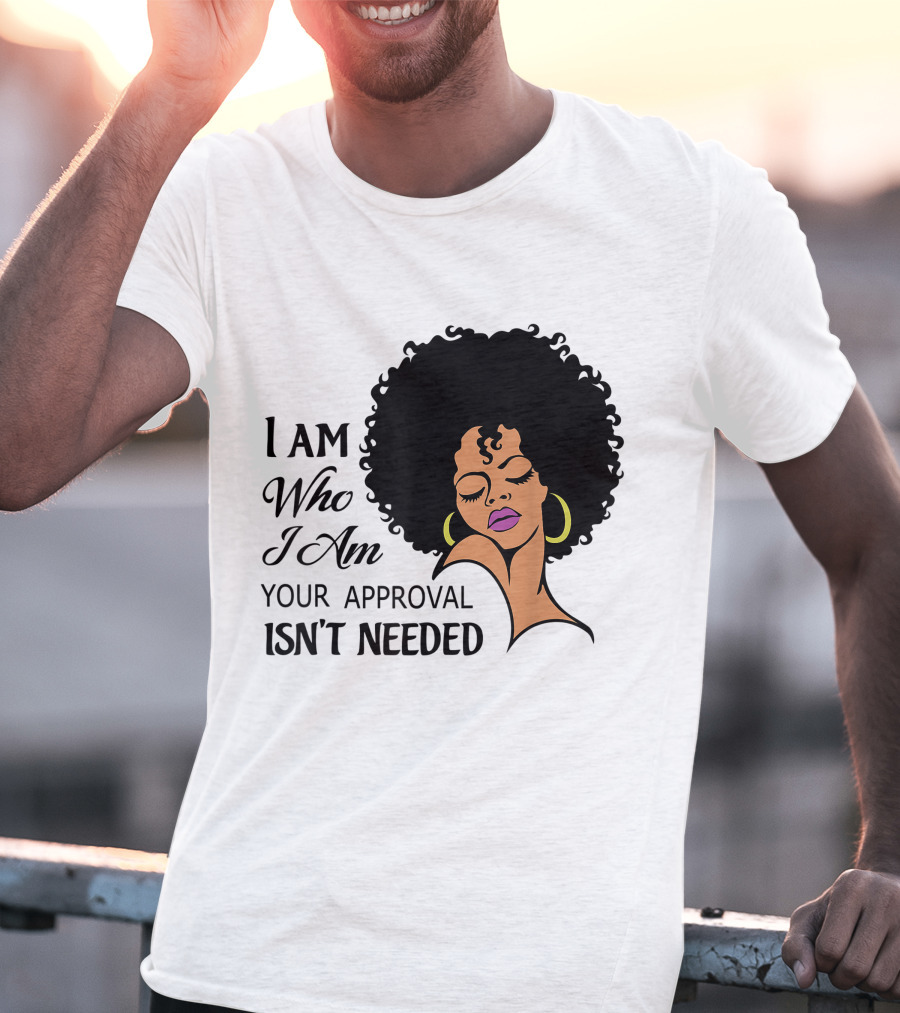 I Am Who I Am Your Approval Isn't Needed Black Queen Lady Curly Natural Afro African American T-Shirt