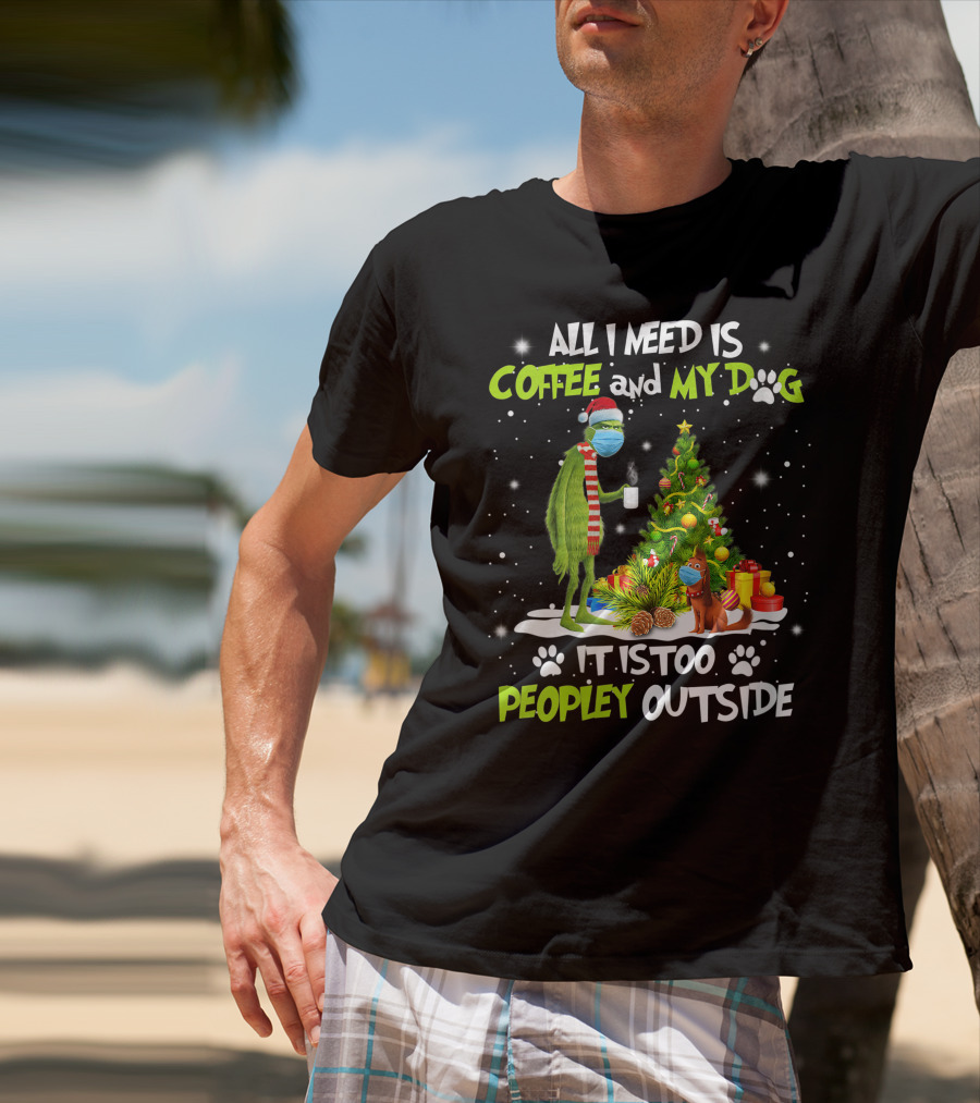 All I Need Is Coffee And My Dog It Is Too Peopley Outside Grinch Christmas Tree T-Shirt