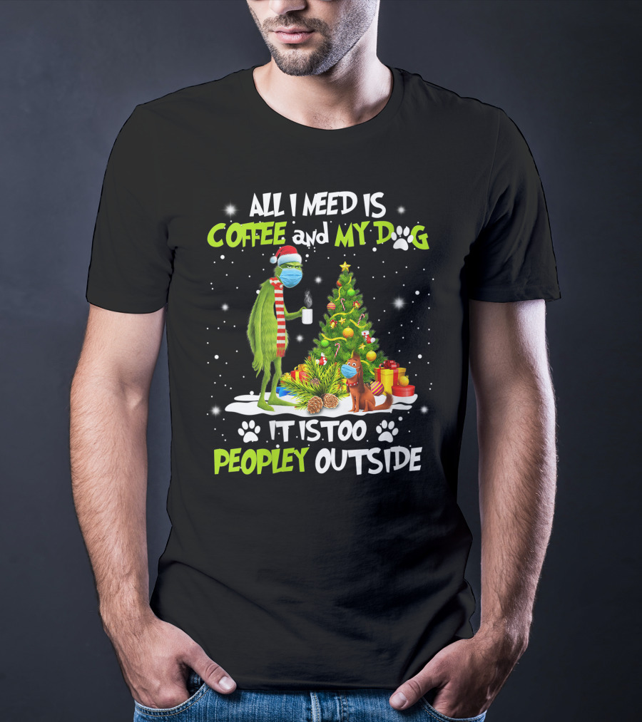 All I Need Is Coffee And My Dog It Is Too Peopley Outside Grinch Christmas Tree T-Shirt