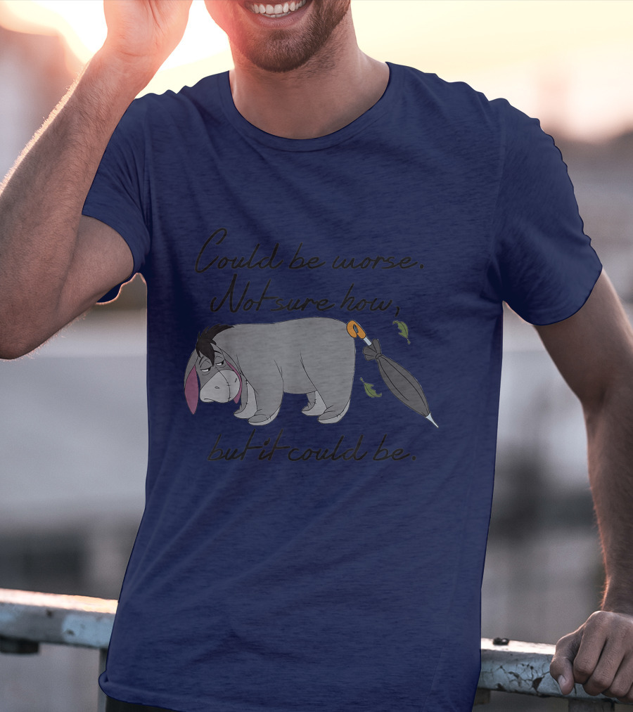 Disney Eeyore Could Be Worse Not Sure How But It Could Be T-Shirt