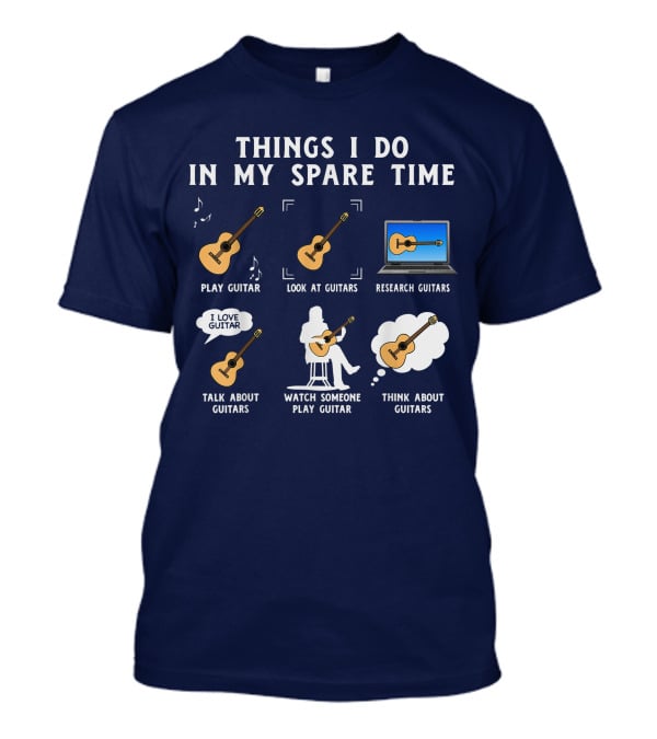 Things I Do In My Spare Time Guitar Lover Play Look Research Talk Watch Think T-Shirt