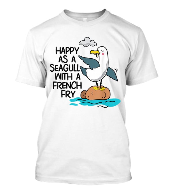 Happy As Seagull With French Fry Funny Bird Fries Lover Comedy T-Shirt