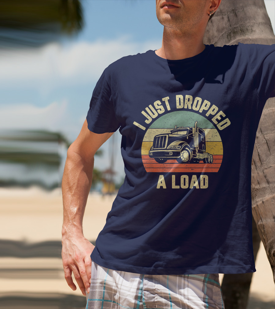 I Just Dropped A Load Funny Trucker Big Rig Semi Trailer Truck Driver T-Shirt