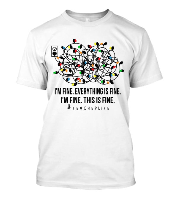 I'm Fine Everything Is Fine This Is Fine Teacherlife Xmas Decor T-Shirt