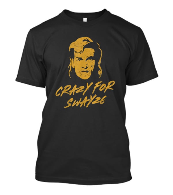 CRAZY For SWAYZE Funny Patrick Swayze Fan T-Shirt