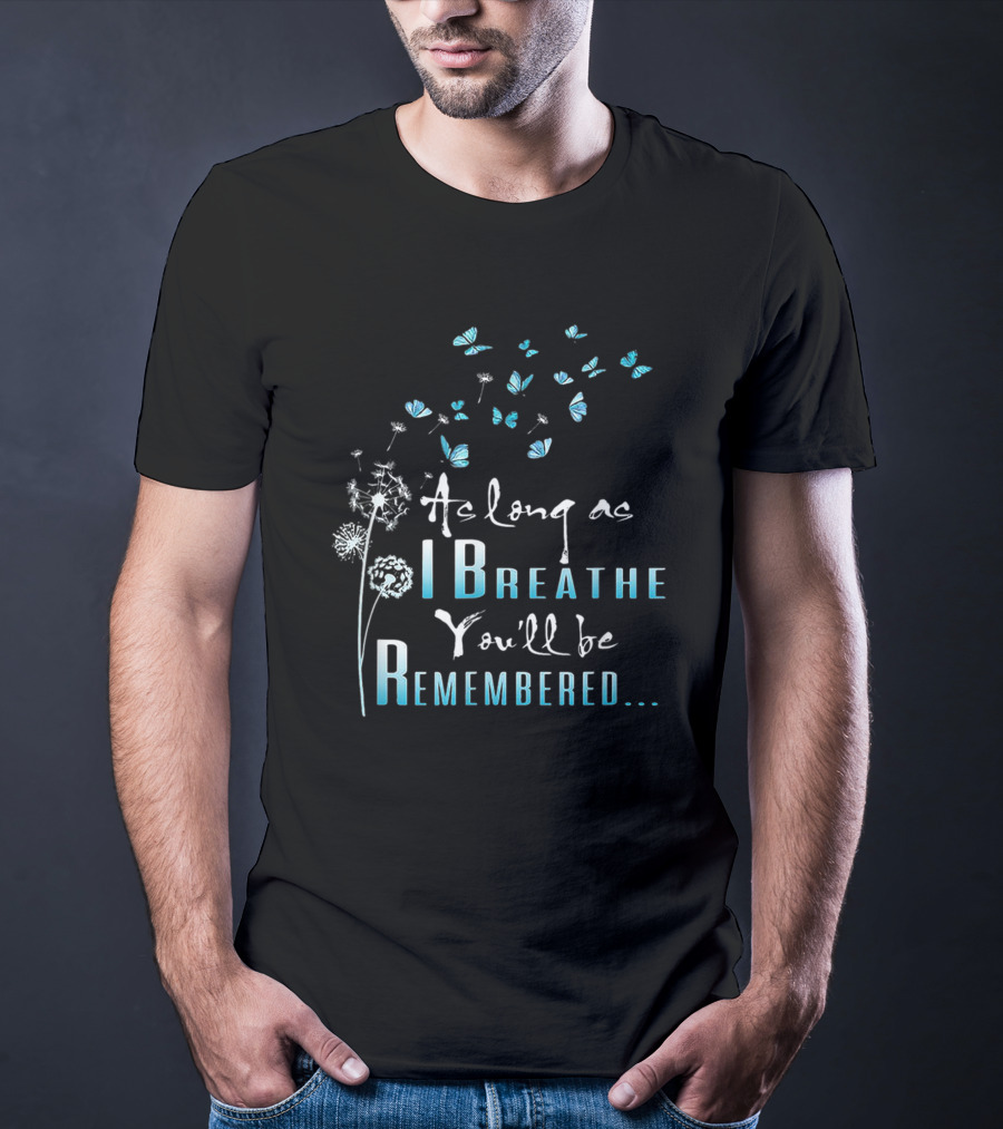 Butterfly Dandelion As Long As I Breathe You'll Be Remembered T-Shirt