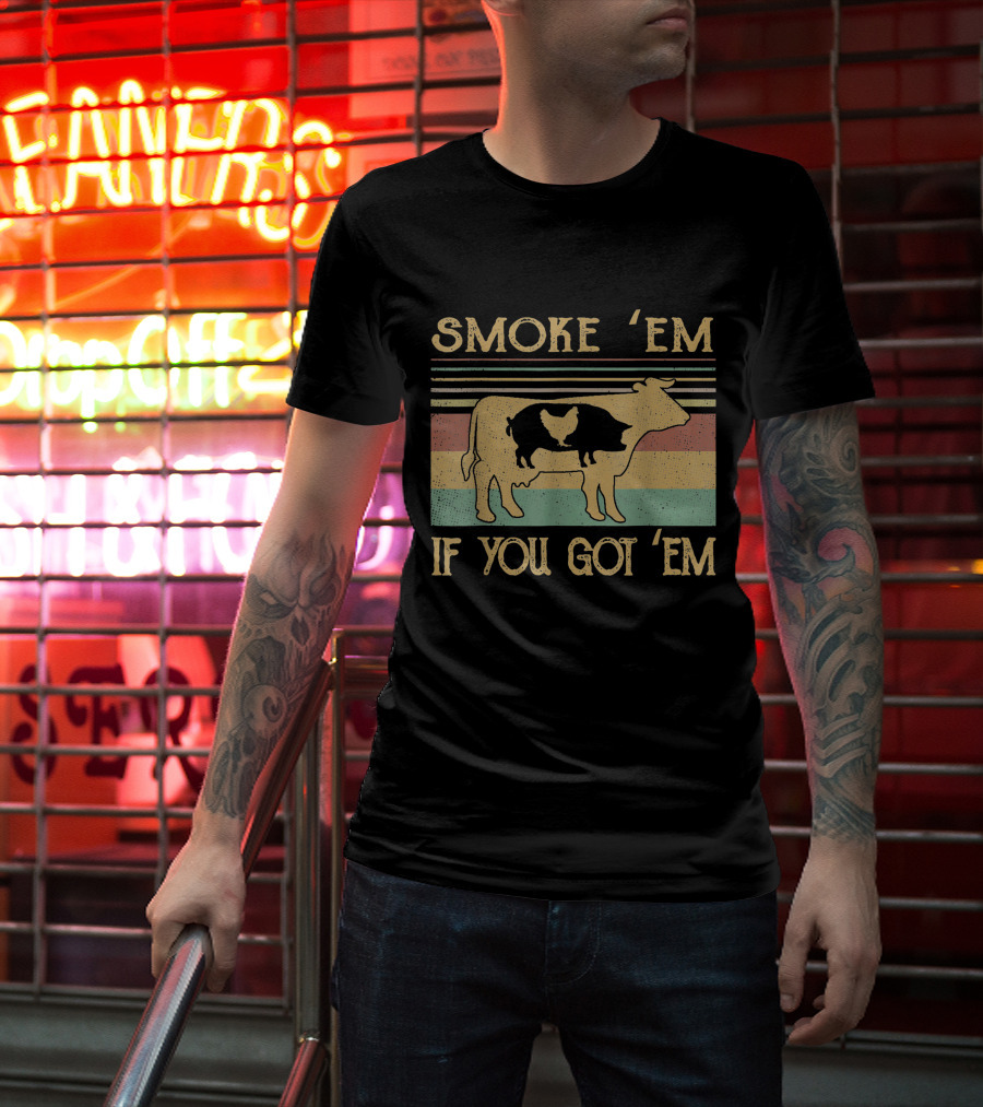 Smoke 'Em If You Got 'Em Cow Chicken Pig Farmer T-Shirt