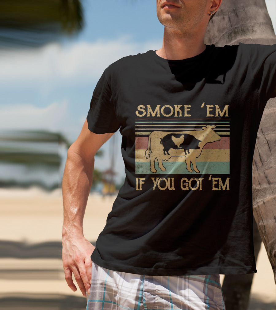 Smoke 'Em If You Got 'Em Cow Chicken Pig Farmer T-Shirt