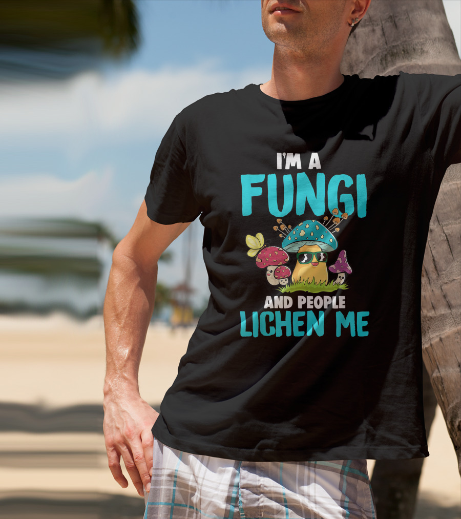 I'm A Fungi And People Lichen Me T-Shirt