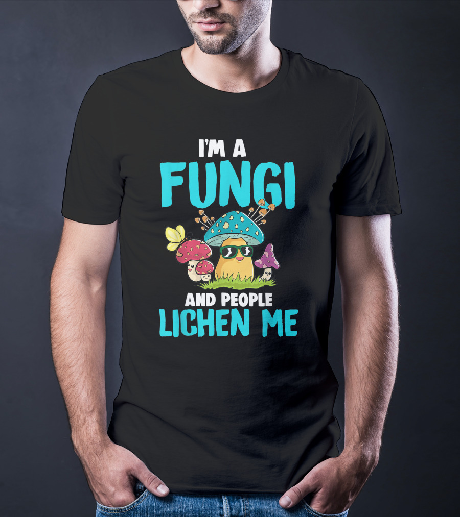 I'm A Fungi And People Lichen Me T-Shirt