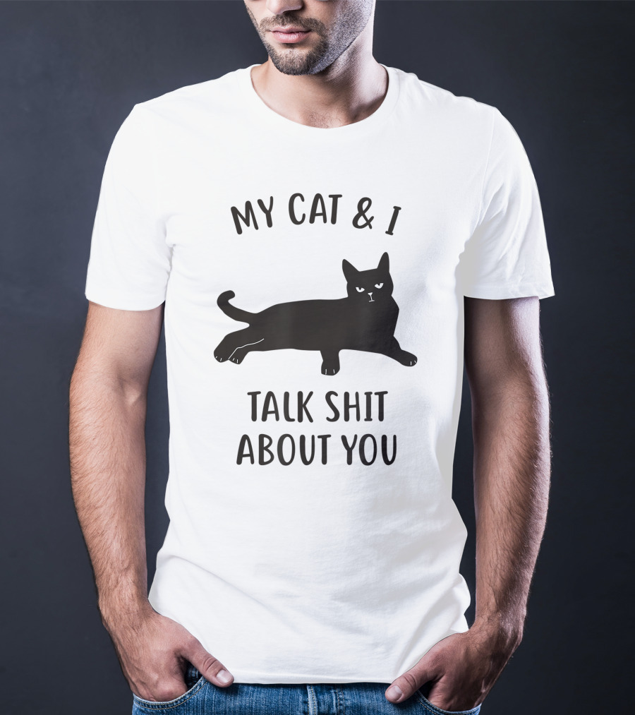 My Cat And I Talk Shit About You T-Shirt
