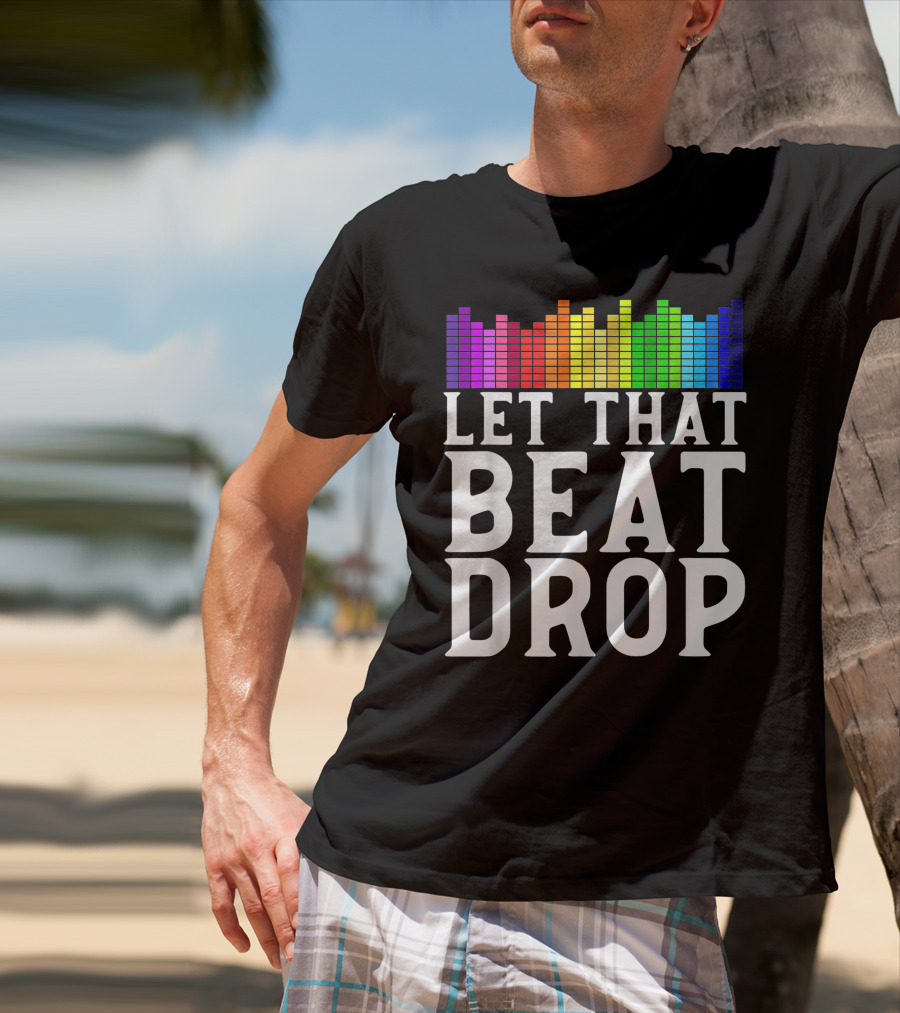 Let That Beat Drop DJ Beat Drop Disc Jockey T-Shirt