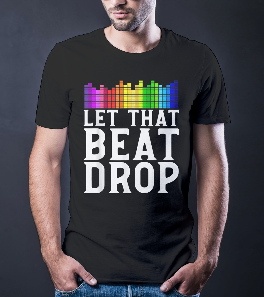 Let That Beat Drop DJ Beat Drop Disc Jockey T-Shirt