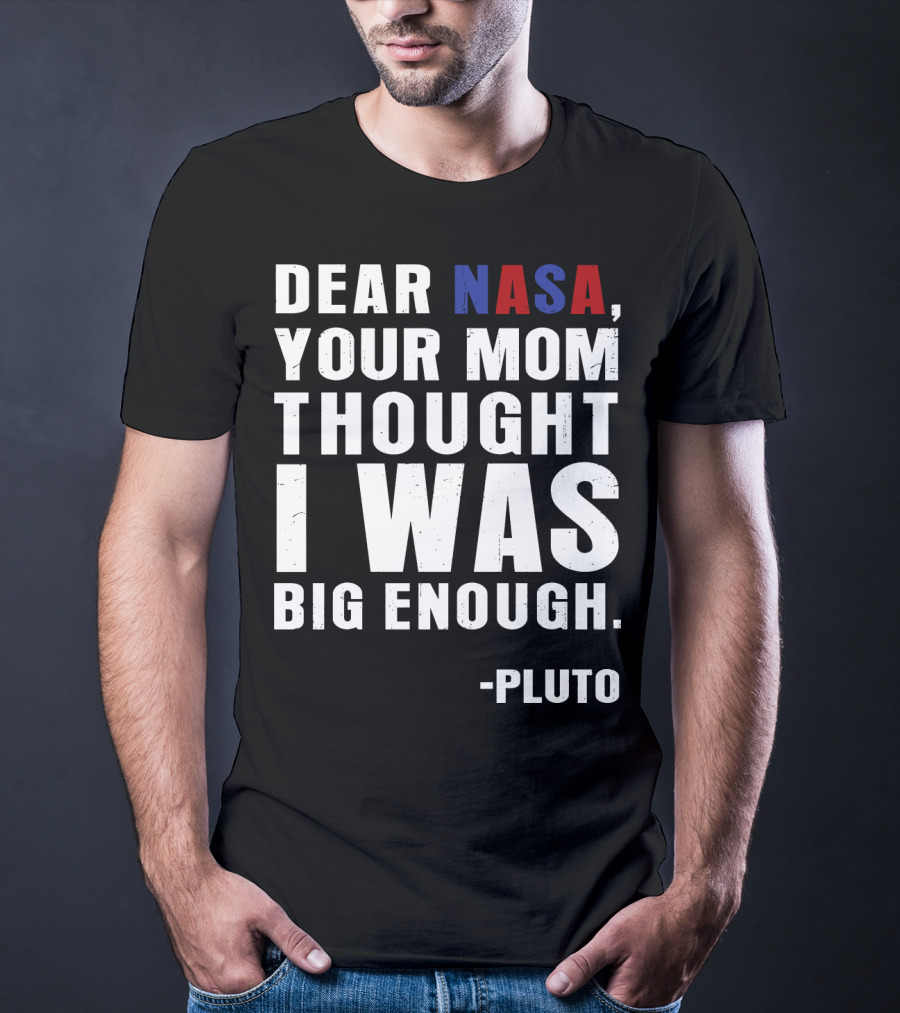 Dear NASA Your Mom Thought I Was Big Enough Pluto T-Shirt