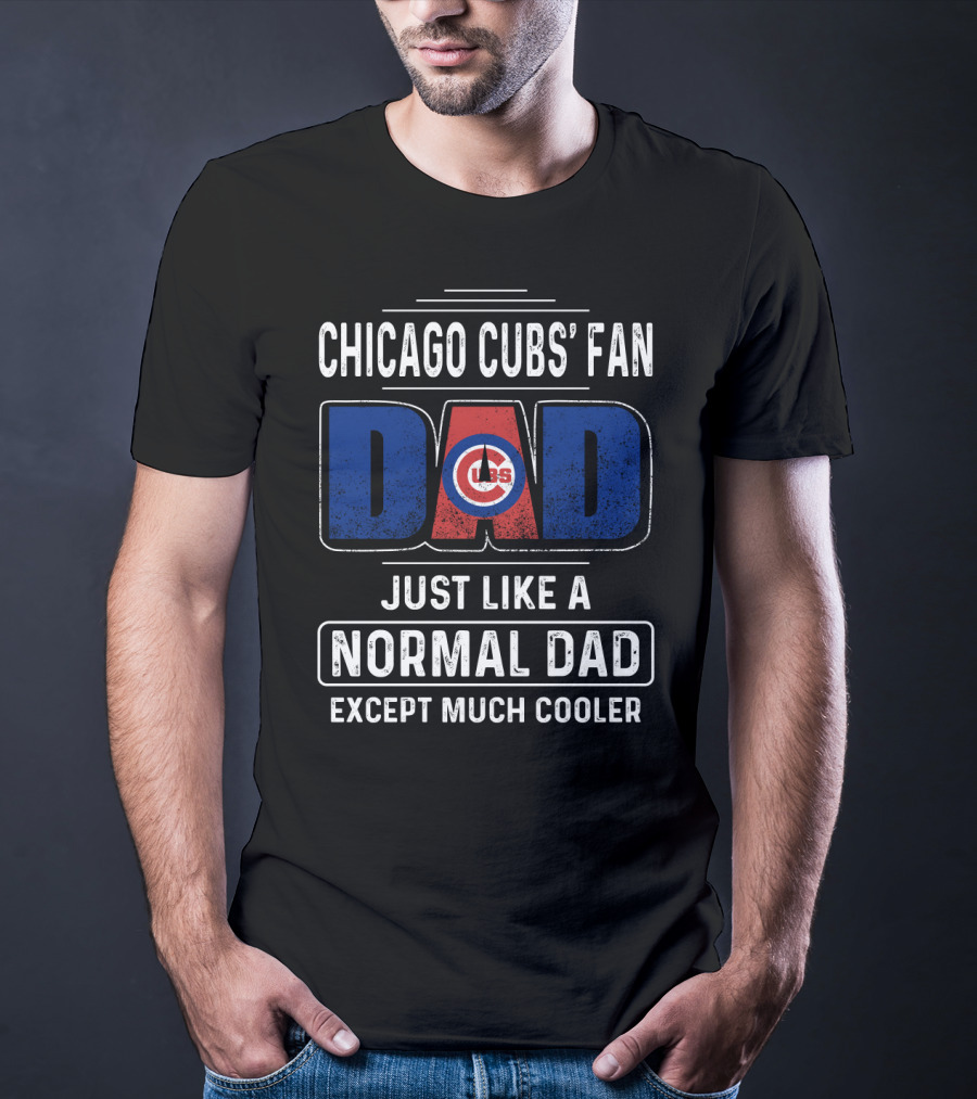 Chicago Cubs' Fan Dad Just Like A Normal Dad Except Much Cooler T-Shirt