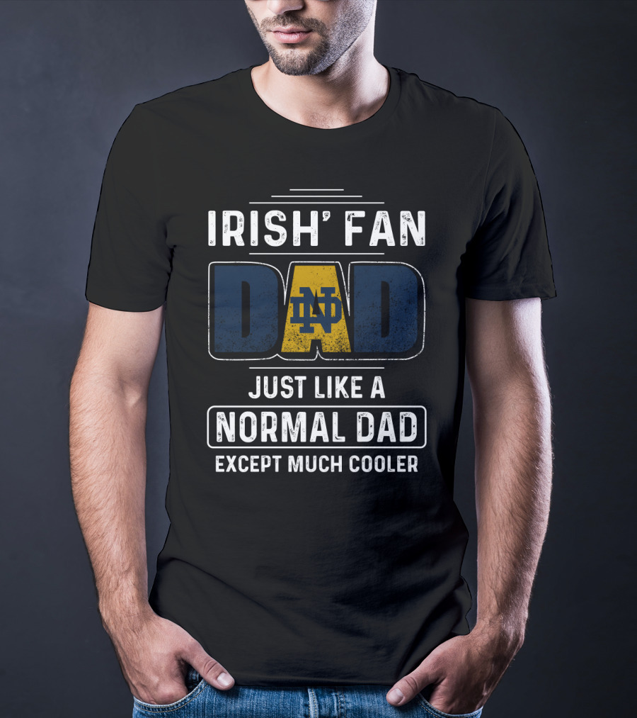 Irish Fan Dad Notre Dame Just Like A Normal Dad Except Much Cooler T-Shirt