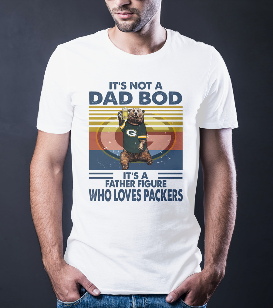 It's Not A Dad Bod It's A Father Figure Who Loves Packers T-Shirt