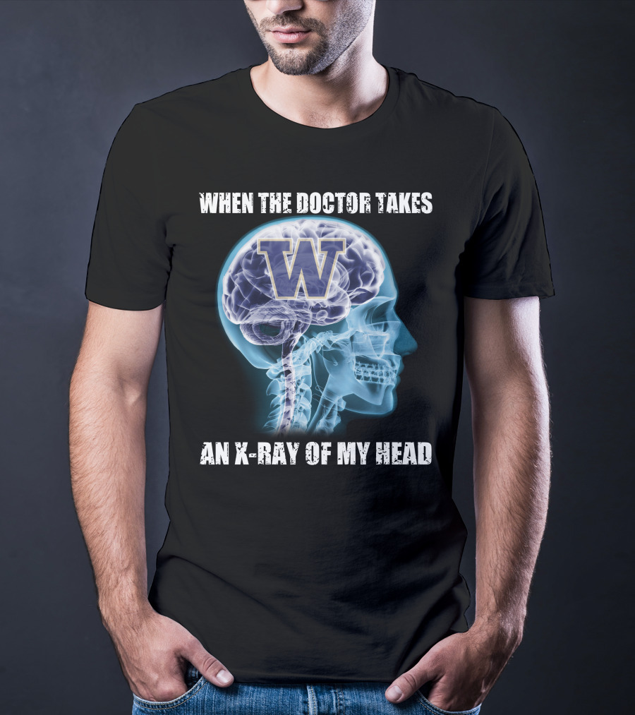 When The Doctor Takes An X-Ray Of My Head W Washington Huskies T-Shirt