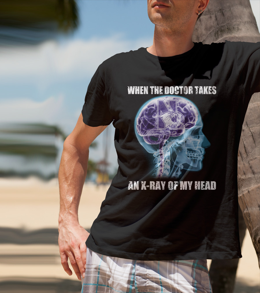 When The Doctor Takes An X-Ray Of My Head Northwestern Wildcats T-Shirt
