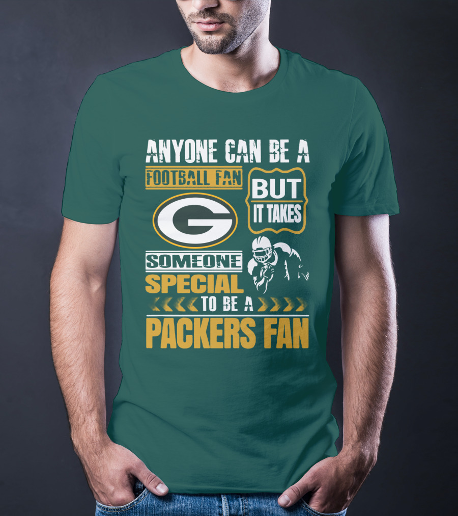 Anyone Can Be A Football Fan But It Takes Someone Special To Be A Packers Fan T-Shirt