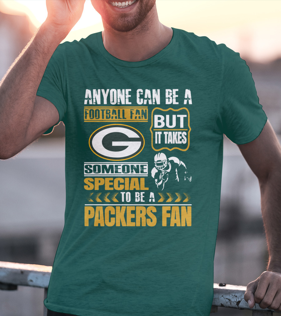 Anyone Can Be A Football Fan But It Takes Someone Special To Be A Packers Fan T-Shirt