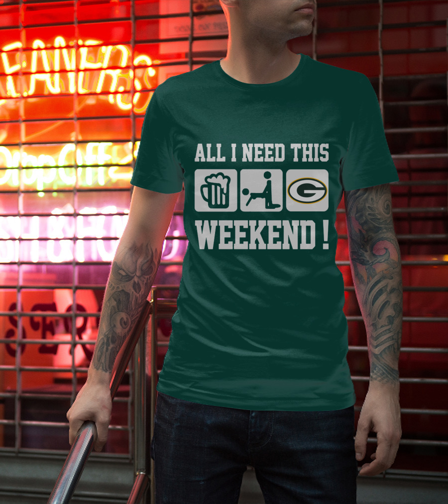All I Need This Weekend Green Bay Packers T-Shirt