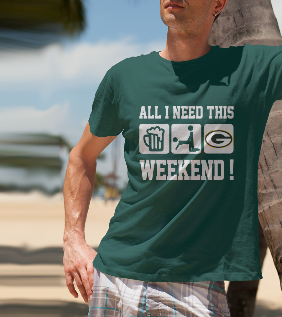 All I Need This Weekend Green Bay Packers T-Shirt