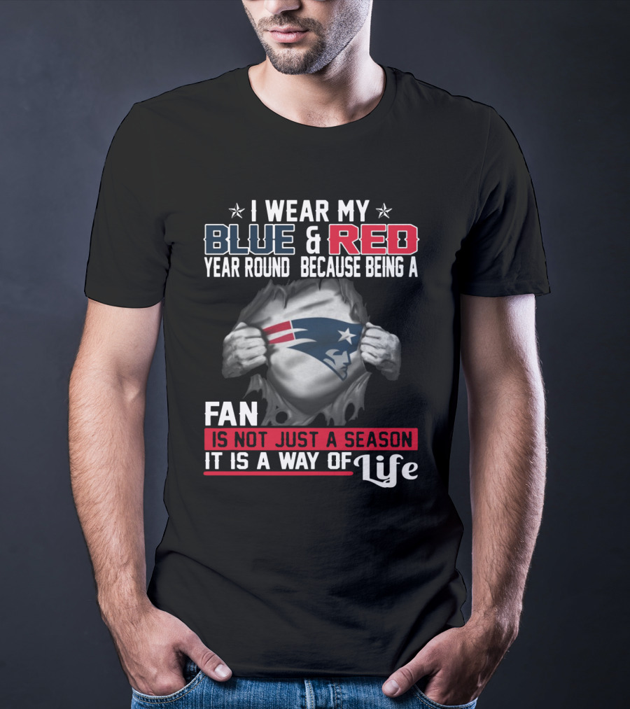 I Wear My Blue And Red Year Round Because Being A New England Patriots Fan Is Not Just A Season It Is A Way Of Life T-Shirt