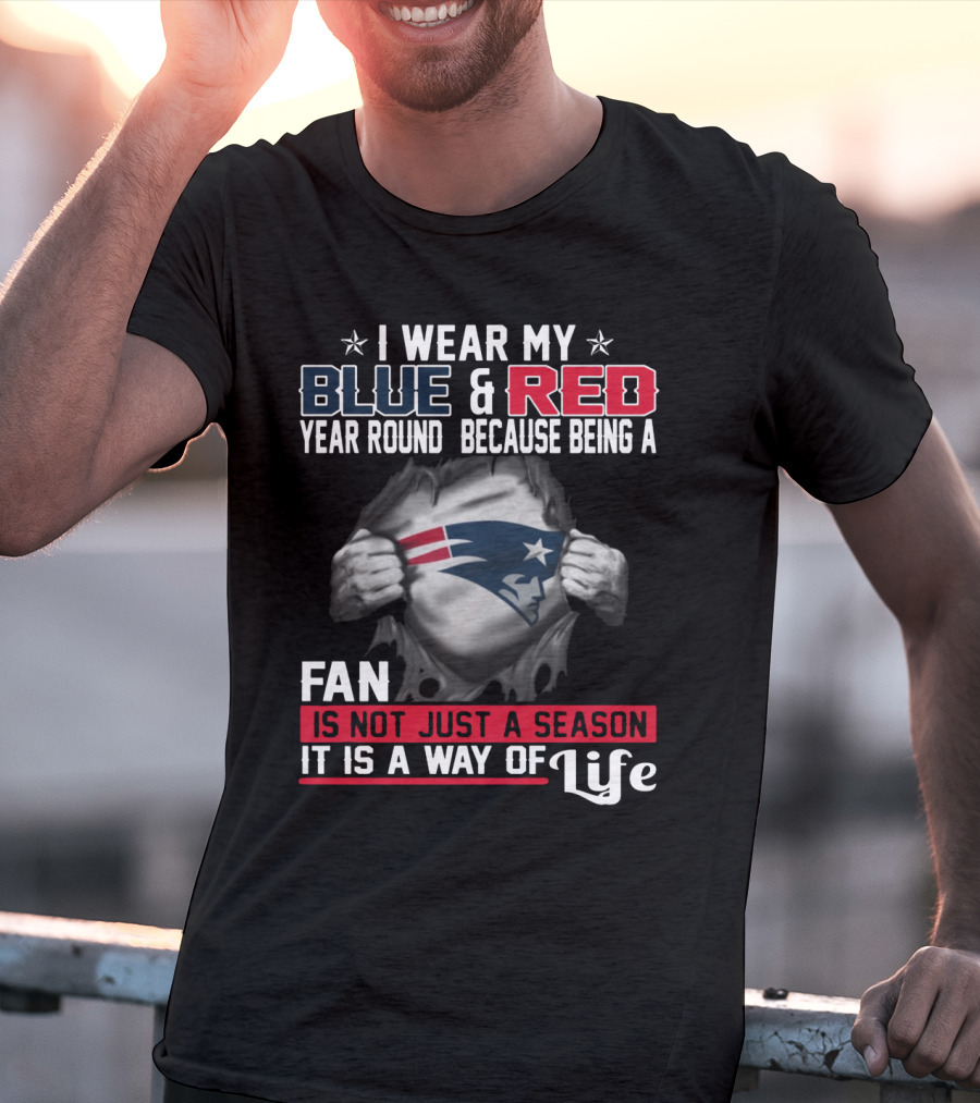 I Wear My Blue And Red Year Round Because Being A New England Patriots Fan Is Not Just A Season It Is A Way Of Life T-Shirt