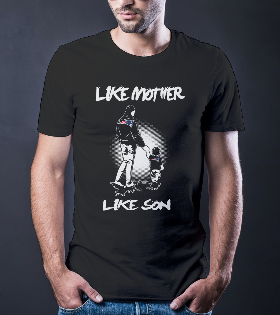 Like Mother Like Son New England Patriots T-Shirt