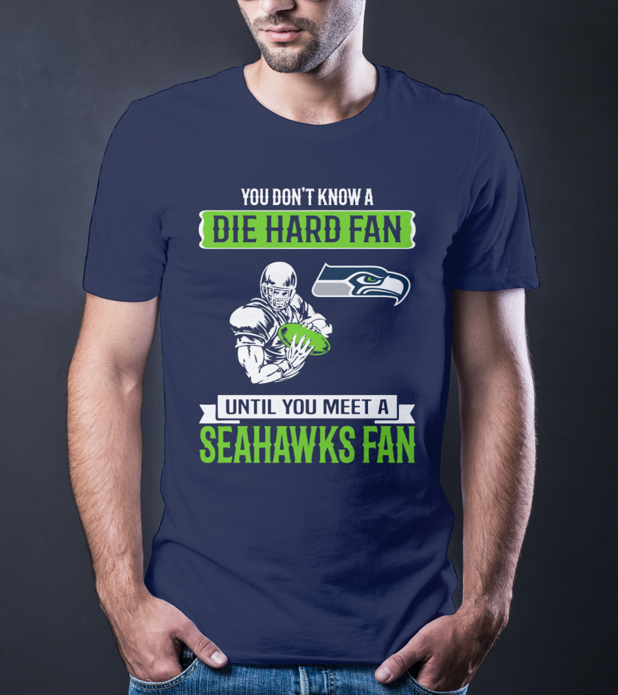 You Don't Know A Die Hard Fan Until You Meet A Seahawks Fan T-Shirt