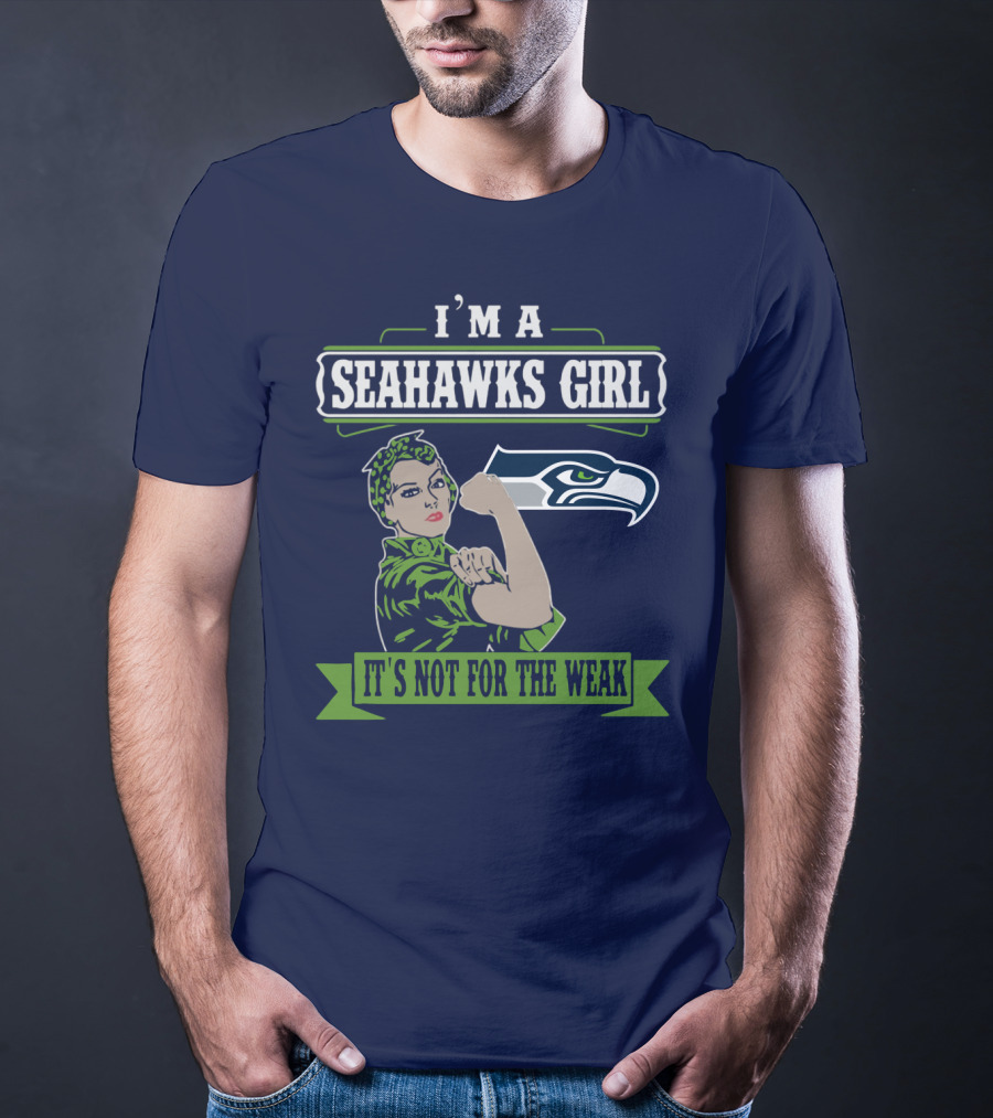 I'm A Seahawks Girl It's Not For The Weak T-Shirt