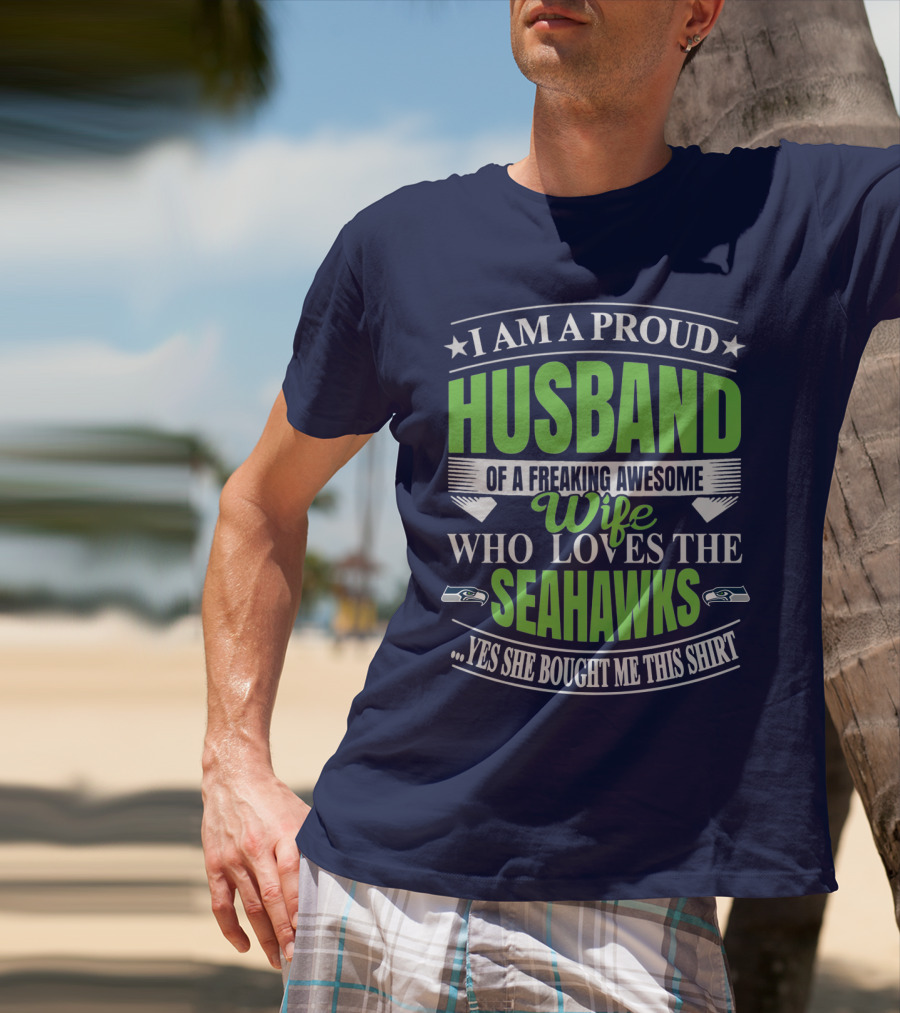 I Am A Proud Husband Of A Freaking Awesome Wife Who Loves The Seahawks Yes She Bought Me This T-Shirt