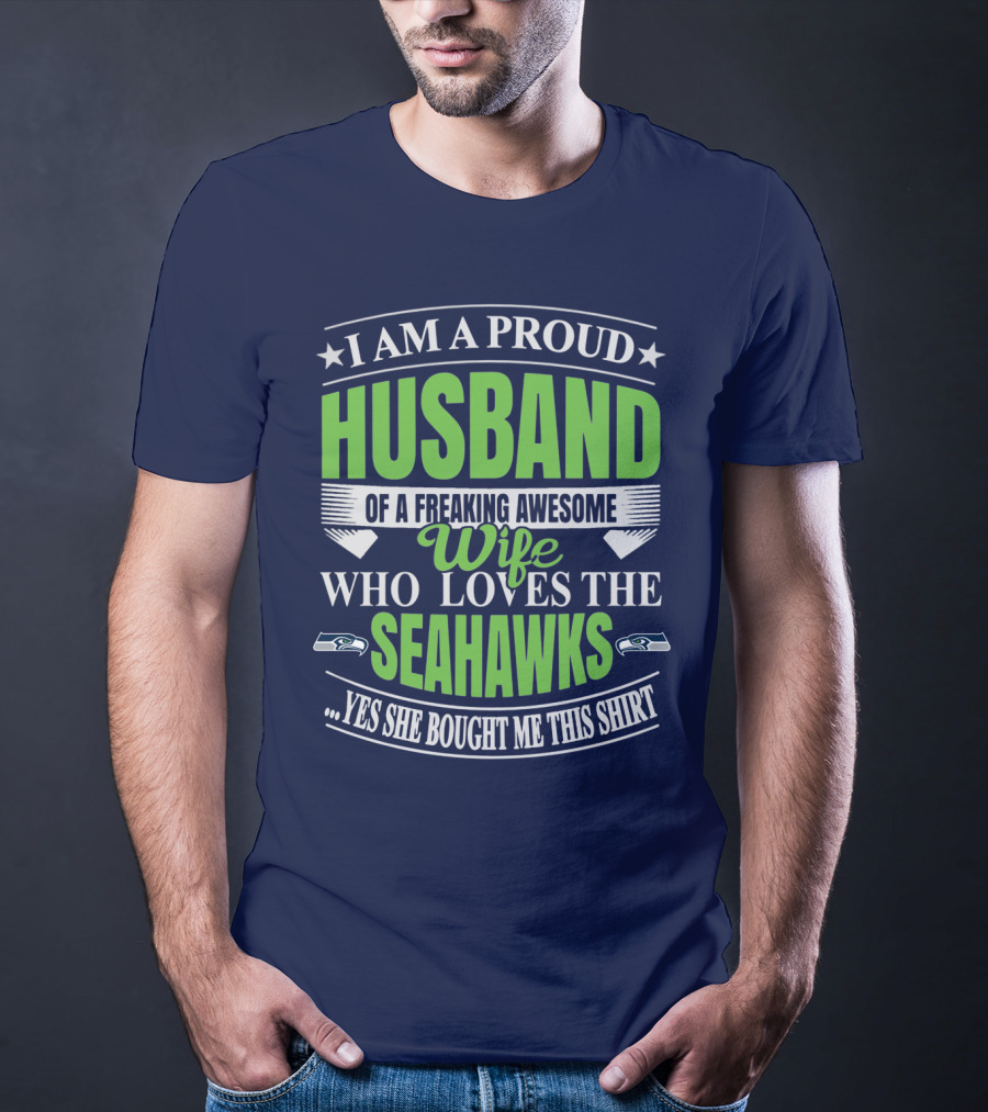 I Am A Proud Husband Of A Freaking Awesome Wife Who Loves The Seahawks Yes She Bought Me This T-Shirt