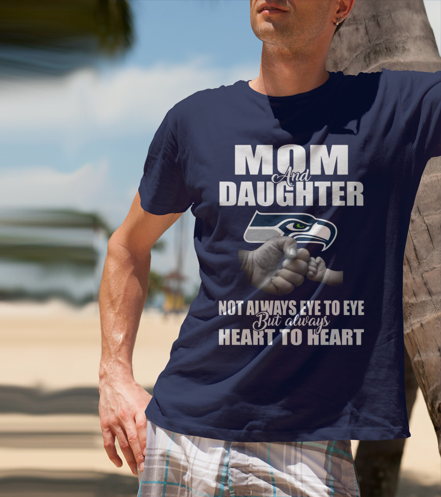 Mom And Daughter Seattle Seahawks Not Always Eye To Eye But Always Heart To Heart T-Shirt