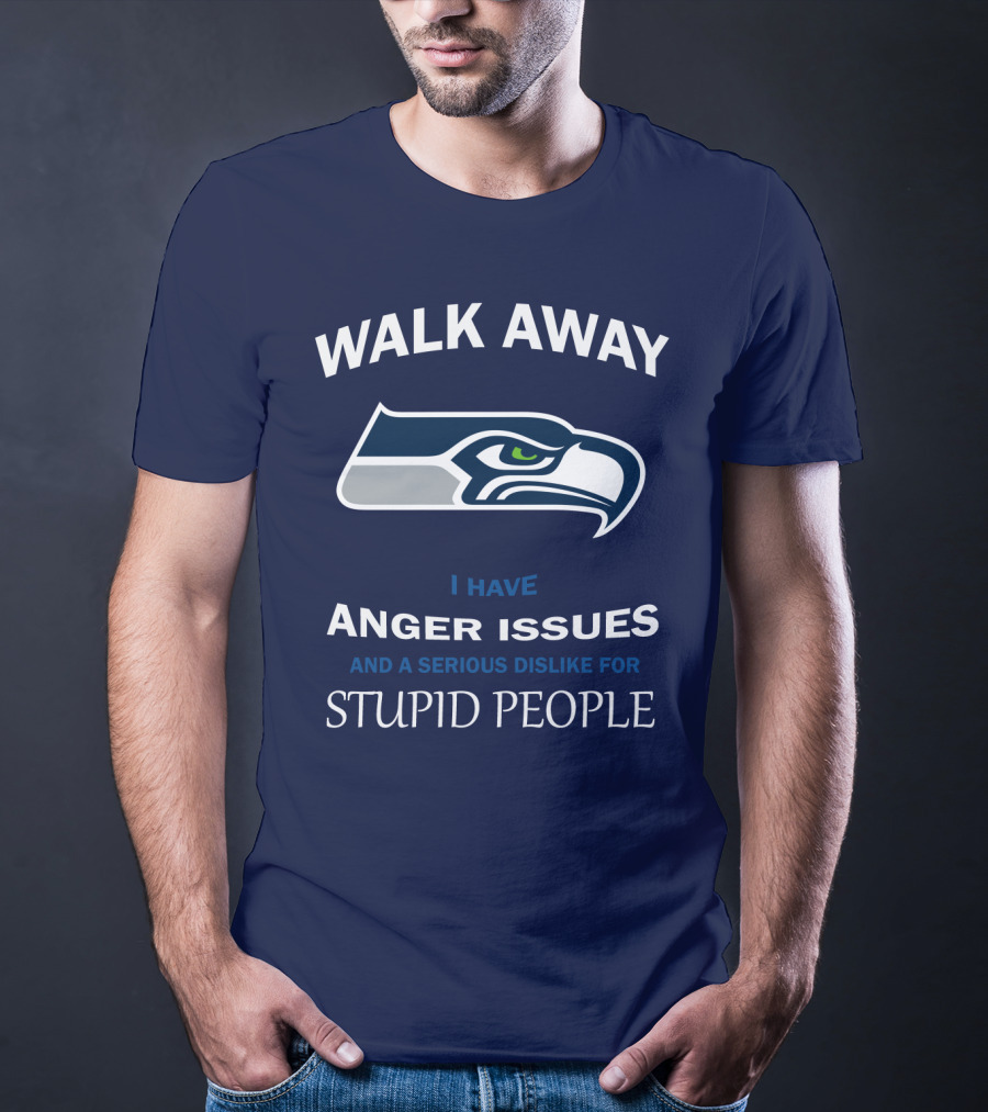 Walk Away I Have Anger Issues And A Serious Dislike For Stupid People Seattle Seahawks T-Shirt